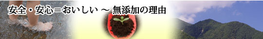 安全・安心＝おいしい～無添加の理由